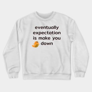 eventually expectation is make you down Crewneck Sweatshirt